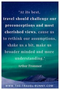 At its best, travel should challenge our preconceptions and most cherished views, cause us to rethink our assumptions, shake us a bit, make us broader-minded and more understanding. arthur frommer www.the-travel-bunny.com