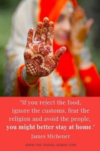 If you reject the food, ignore the customs, fear the religion and avoid the people, you might better stay at home. james michener www.the-travel-bunny.com text over image of woman showing henna painted palm