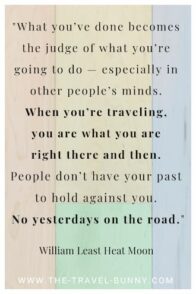 What you've done becomes the judge of what you're going to do - especially in other people's minds. When you're traveling, you are what you are right there and then. People don't have your past to hold against you. No yesterdays on the road. William Least Heat Moon www.the-travel-bunny.com text over colored floorboards